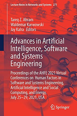 Advances In Artificial Intelligence, Software And Systems Engineering: Proceedings Of The Ahfe 2021 Virtual Conferences On Human Factors In Software ... (Lecture Notes In Networks And Systems, 271)