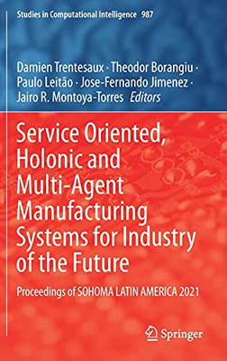 Service Oriented, Holonic And Multi-Agent Manufacturing Systems For Industry Of The Future: Proceedings Of Sohoma Latin America 2021 (Studies In Computational Intelligence, 987)