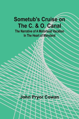 Sometub's Cruise on the C. & O. Canal; The Narrative of a Motorboat Vacation in the Heart of Maryland