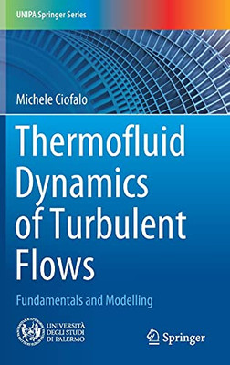 Thermofluid Dynamics Of Turbulent Flows: Fundamentals And Modelling (Unipa Springer Series)