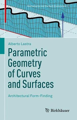 Parametric Geometry Of Curves And Surfaces: Architectural Form-Finding (Mathematics And The Built Environment, 5)