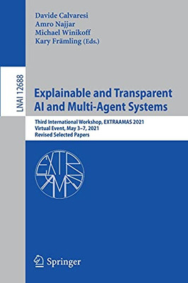 Explainable And Transparent Ai And Multi-Agent Systems: Third International Workshop, Extraamas 2021, Virtual Event, May 37, 2021, Revised Selected Papers (Lecture Notes In Computer Science, 12688)