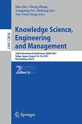 Knowledge Science, Engineering And Management: 14Th International Conference, Ksem 2021, Tokyo, Japan, August 1416, 2021, Proceedings, Part Ii (Lecture Notes In Computer Science, 12816)