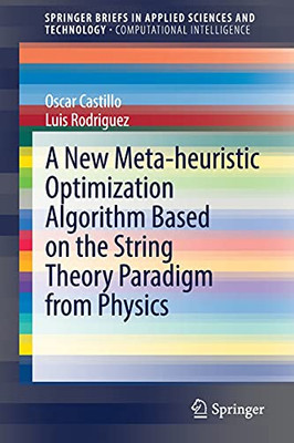 A New Meta-Heuristic Optimization Algorithm Based On The String Theory Paradigm From Physics (Springerbriefs In Applied Sciences And Technology)