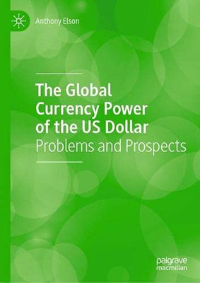 The Global Currency Power Of The Us Dollar: Problems And Prospects