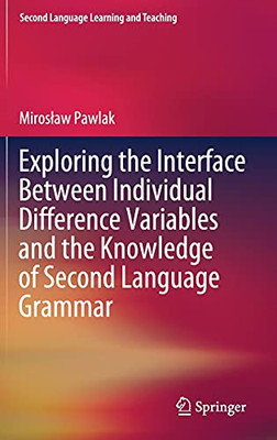 Exploring The Interface Between Individual Difference Variables And The Knowledge Of Second Language Grammar (Second Language Learning And Teaching)