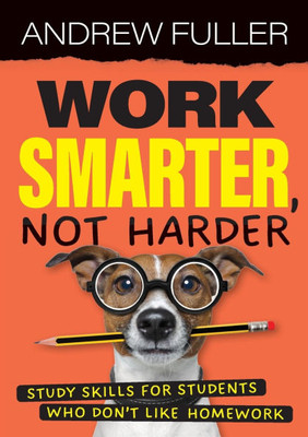 Work Smarter, Not Harder : Study Skills for Students who Dislike Homework