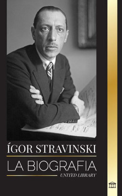 Ígor Stravinski : La biografía de un compositor y director de orquesta ruso, su piano y sus sinfonías