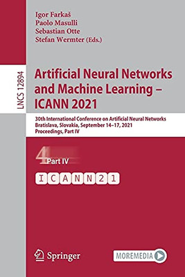Artificial Neural Networks And Machine Learning  Icann 2021: 30Th International Conference On Artificial Neural Networks, Bratislava, Slovakia, ... Iv (Lecture Notes In Computer Science, 12894)