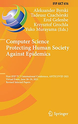 Computer Science Protecting Human Society Against Epidemics: First Ifip Tc 5 International Conference, Anticovid 2021, Virtual Event, June 2829, ... And Communication Technology, 616)