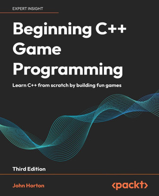 Beginning C++ Game Programming - Third Edition : Learn C++ from Scratch by Building Fun Games
