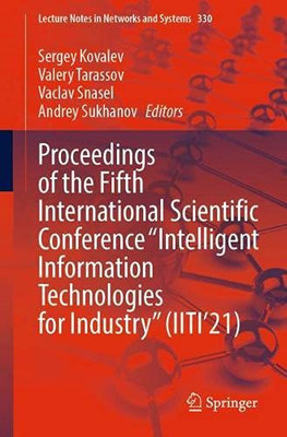 Proceedings Of The Fifth International Scientific Conference Intelligent Information Technologies For Industry (Iiti21) (Lecture Notes In Networks And Systems, 330)