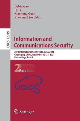 Information And Communications Security: 23Rd International Conference, Icics 2021, Chongqing, China, November 19-21, 2021, Proceedings, Part Ii (Lecture Notes In Computer Science, 12919)