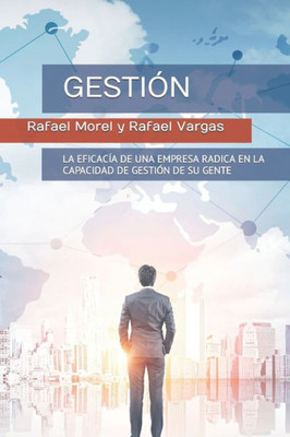Gestión : La Eficacia de Una Empresa Radica En La Capacidad de Gestión de Su Gente