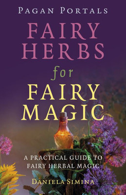 Pagan Portals - Fairy Herbs for Fairy Magic : A Practical Guide to Fairy Herbal Magic