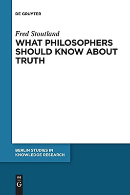 What Philosophers Should Know About Truth (Berlin Studies In Knowledge Research)
