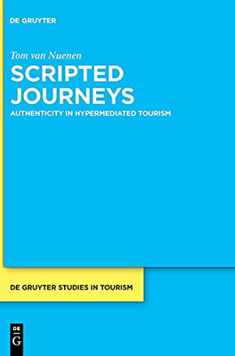 Scripted Journeys: Authenticity In Digitally Aided Tourism (De Gruyter Studies In Tourism)