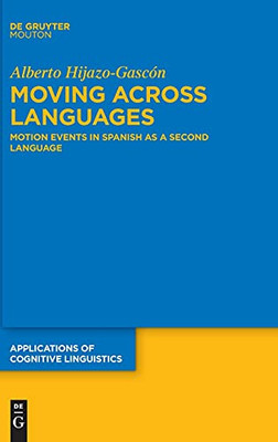 Moving Across Languages: Motion Events In Spanish As A Second Language (Applications Of Cognitive Linguistics [Acl])