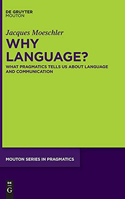 Why Language?: What Pragmatics Tells Us About Language And Communication (Mouton Pragmatics [Msp])