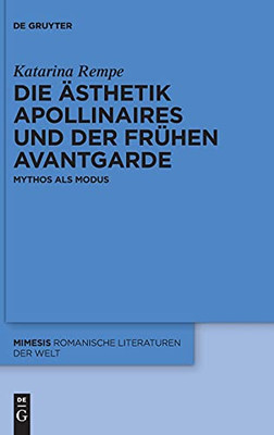 Die Ästhetik Apollinaires Und Der Frühen Avantgarde: Mythos Als Modus (Mimesis) (German Edition)