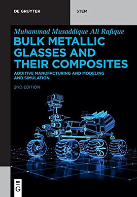Bulk Metallic Glasses And Their Composites: Additive Manufacturing And Modeling And Simulation (De Gruyter Stem)
