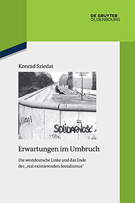 Erwartungen Im Umbruch: Die Westdeutsche Linke Und Das Ende Des "Real Existierenden Sozialismus" (Quellen Und Darstellungen Zur Zeitgeschichte) (German Edition)