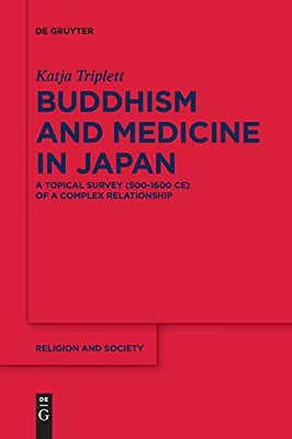 Buddhism And Medicine In Japan: A Topical Survey (500-1600 Ce) Of A Complex Relationship (Religion And Society)