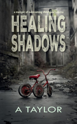 Healing Shadows : A Memoir of Overcoming Childhood Trauma