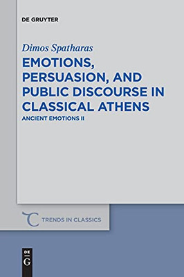 Emotions, Persuasion, And Public Discourse In Classical Athens: Ancient Emotions Ii (Trends In Classics - Supplementary Volumes)