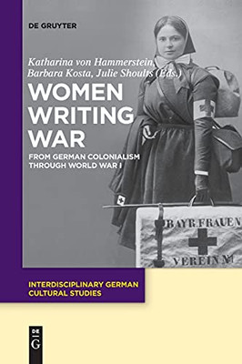 Women Writing War: From German Colonialism Through World War I (Interdisciplinary German Cultural Studies)