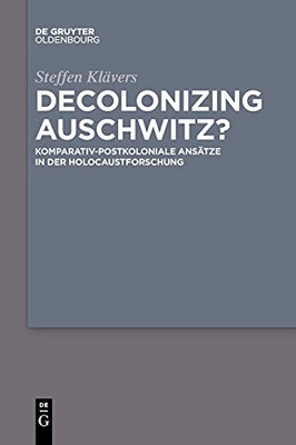 Decolonizing Auschwitz?: Komparativ-Postkoloniale Ansätze In Der Holocaustforschung (German Edition)