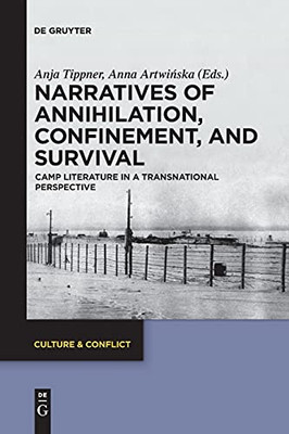 Narratives Of Annihilation, Confinement, And Survival: Camp Literature In A Transnational Perspective (Culture & Conflict)