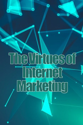 The Virtues of Internet Marketing : How to Make a Lot of Sales Online