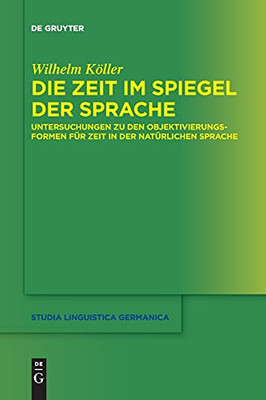 Die Zeit Im Spiegel Der Sprache: Untersuchungen Zu Den Objektivierungsformen Für Zeit In Der Natürlichen Sprache (Studia Linguistica Germanica) (German Edition)