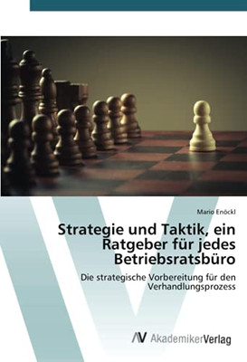 Strategie Und Taktik, Ein Ratgeber Für Jedes Betriebsratsbüro: Die Strategische Vorbereitung Für Den Verhandlungsprozess (German Edition)