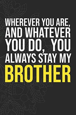 Wherever you are, And whatever you do,  You always Stay My Brother