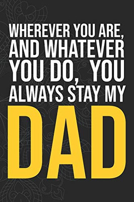 Wherever you are, And whatever you do,  You always Stay My Dad