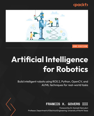 Artificial Intelligence for Robotics - Second Edition : Build Intelligent Robots Using ROS 2, Python, OpenCV, and AI/ML Techniques for Real-world Tasks