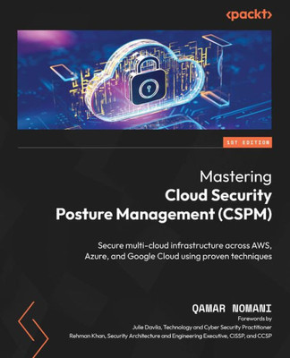 Mastering Cloud Security Posture Management (CSPM) : Secure Multi-cloud Infrastructure Across AWS, Azure, and Google Cloud Using Proven Techniques