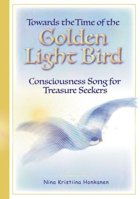 Towards the Time of the Golden Light Bird : Consciousness Song for Treasure Seekers
