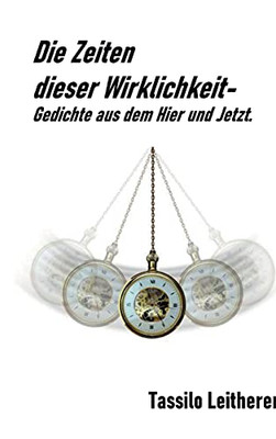 Die Zeiten Dieser Wirklichkeit - Gedichte: Gedichte Aus Dem Hier Und Jetzt. (German Edition) (Hardcover)