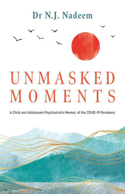 Unmasked Moments : A Child and Adolescent Psychiatrist's Memoir of the COVID-19 Pandemic