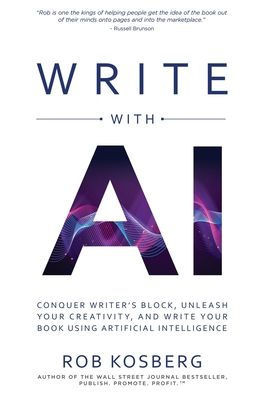 Write with AI : Conquer Writer's Block, Unleash Your Creativity, and Write Your Book Using Artificial Intelligence