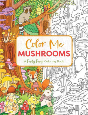 Color Me Mushrooms : A Funky Fungi Coloring Book