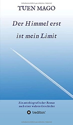 Der Himmel Erst Ist Mein Limit: Ein Autobiografischer Roman Nach Einer Wahren Geschichte (German Edition) (Hardcover)