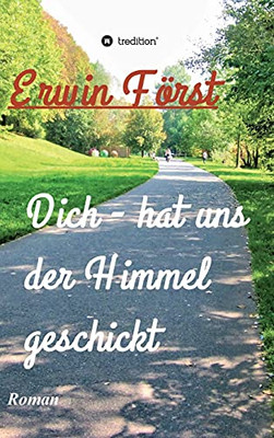 Dich - Hat Uns Der Himmel Geschickt: Roman (German Edition) (Hardcover)