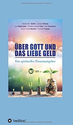 Über Gott Und Das Liebe Geld: Ein Spiritueller Finanzratgeber (German Edition) (Paperback)