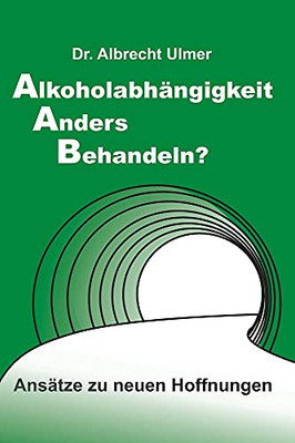 Alkoholabhängigkeit Anders Behandeln?: Ansätze Zu Neuen Hoffnungen (German Edition) (Hardcover)