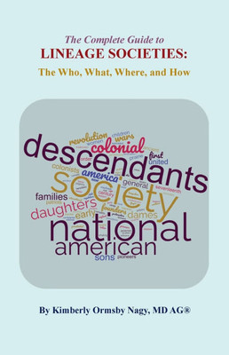 The The Complete Guide to Lineage Societies : The Who, What Where and How: the Who, What, Where, and How: the Who, What, Where and How: the Who, What, Where, and How: the Who, What, Where, and How