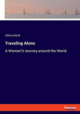 Traveling Alone: A Woman'S Journey Around The World